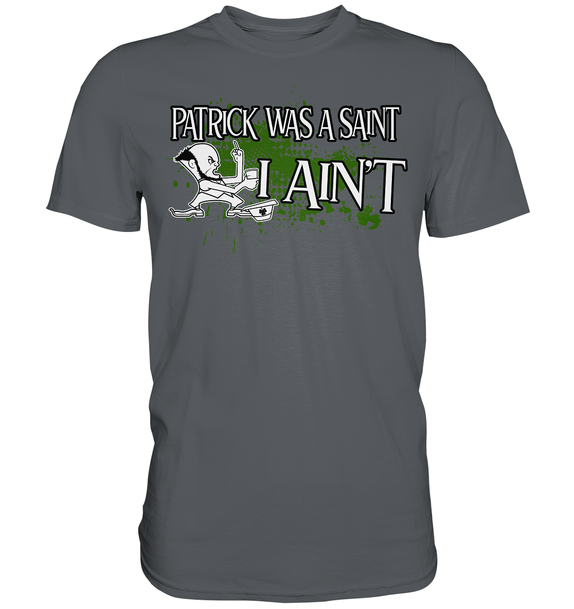 Patrick Was A Saint "I Ain't" - Premium Shirt