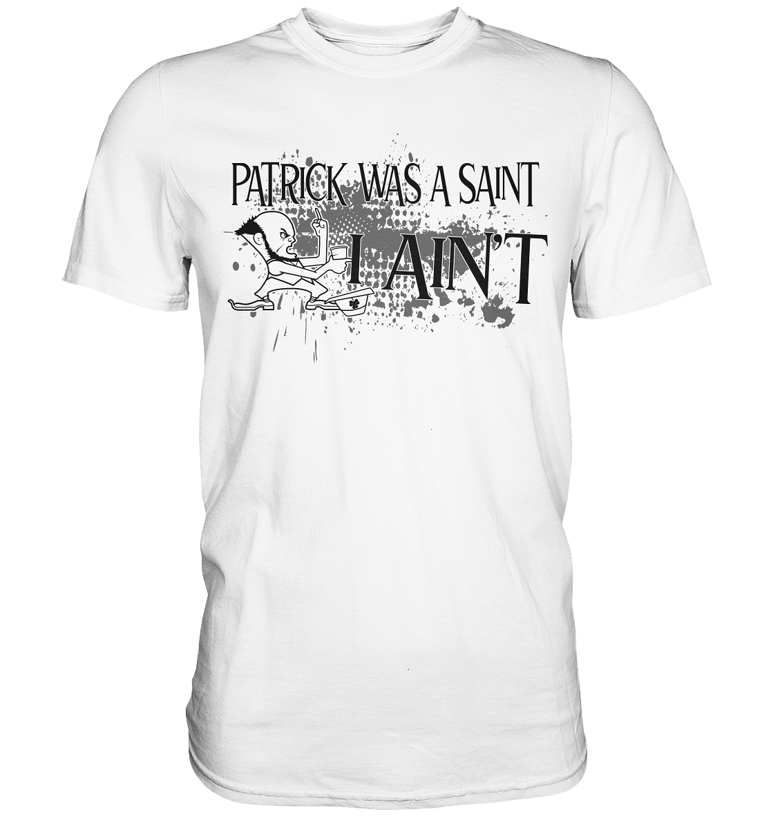 Patrick Was A Saint "I Ain't" - Premium Shirt