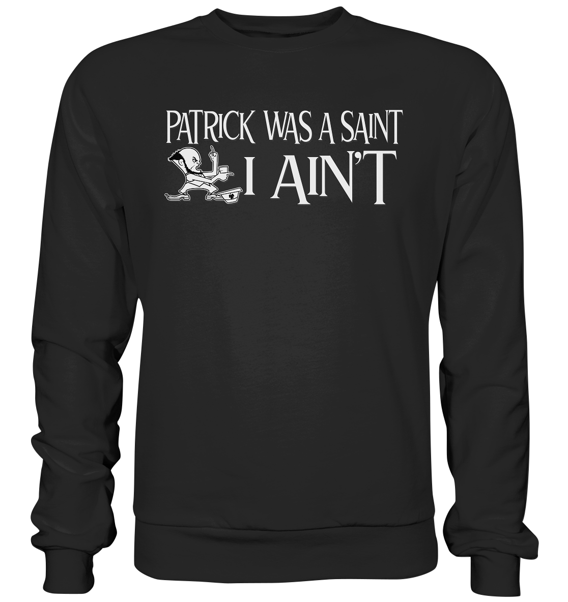 Patrick Was A Saint "I Ain't" - Premium Sweatshirt