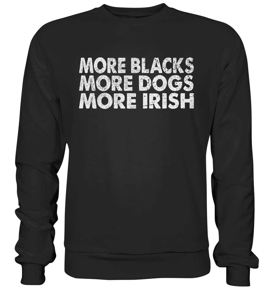 "More Blacks, More Dogs, More Irish" - Premium Sweatshirt