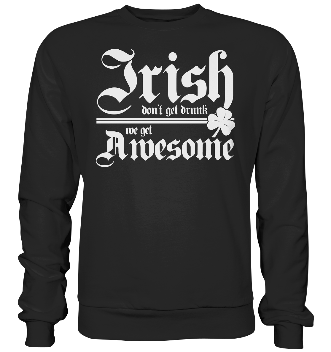 Irish Don't Get Drunk, We Get Awesome - Premium Sweatshirt