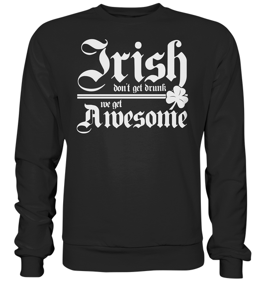 Irish Don't Get Drunk, We Get Awesome - Premium Sweatshirt