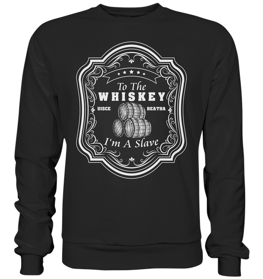 "To The Whiskey I'm A Slave" - Premium Sweatshirt