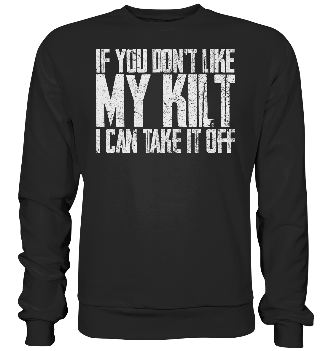 If You Don't Like My Kilt, I Can Take It Off - Premium Sweatshirt