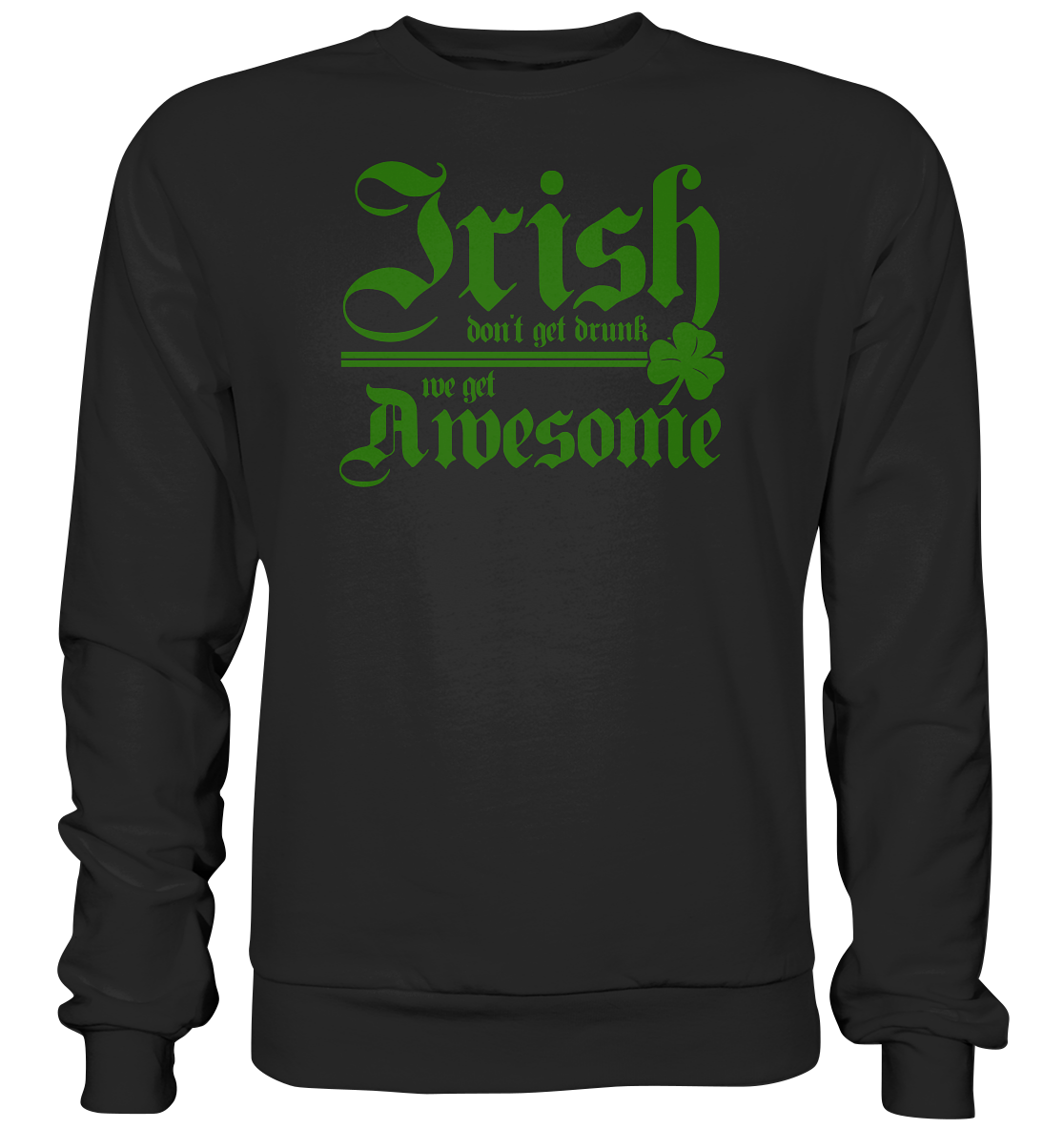 Irish Don't Get Drunk, We Get Awesome - Premium Sweatshirt