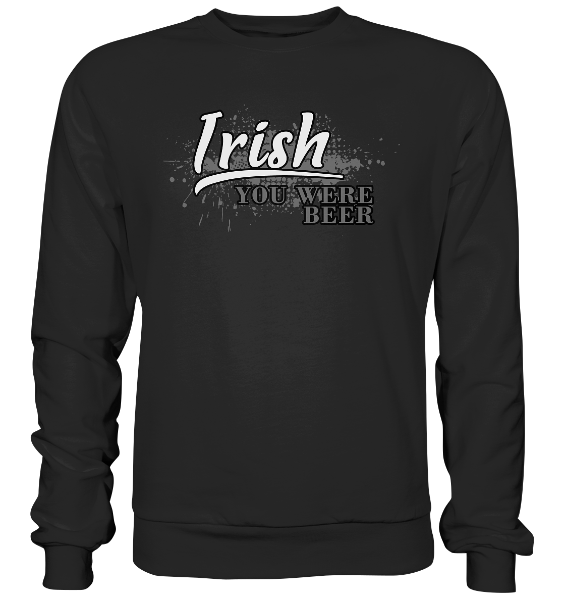 Irish "You Were Beer" - Premium Sweatshirt