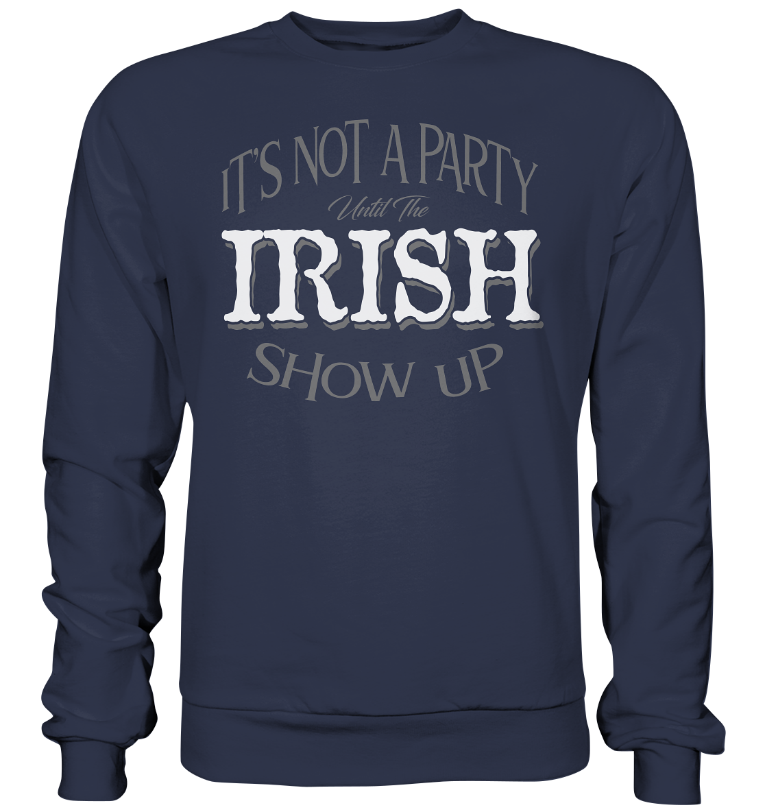 It's Not A Party Until The Irish Show Up - Premium Sweatshirt