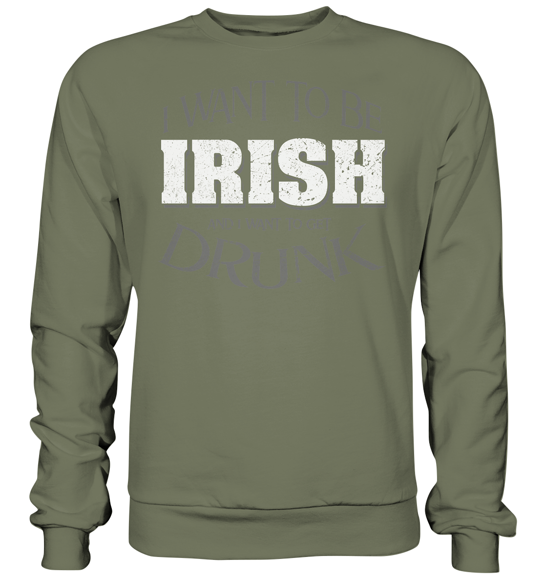 I Want To Be Irish And I Want To Get Drunk - Premium Sweatshirt
