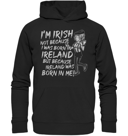 I'm Irish Not Because I Was Born In Ireland But Because Ireland Was Born In Me - Premium Unisex Hoodie