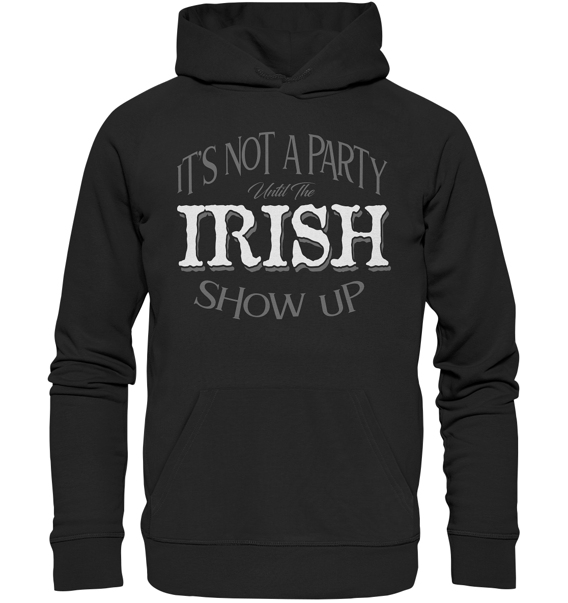 It's Not A Party Until The Irish Show Up - Premium Unisex Hoodie