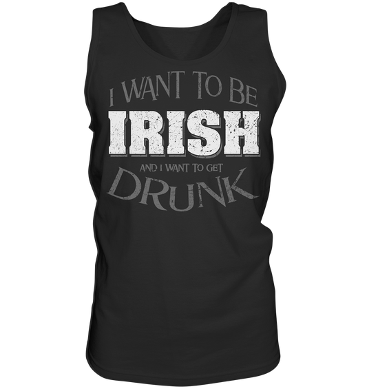 I Want To Be Irish And I Want To Get Drunk - Tank-Top