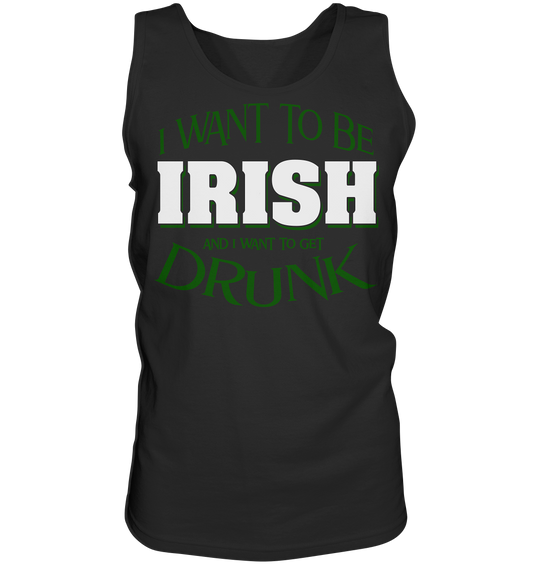 I Want To Be Irish And I Want To Get Drunk - Tank-Top